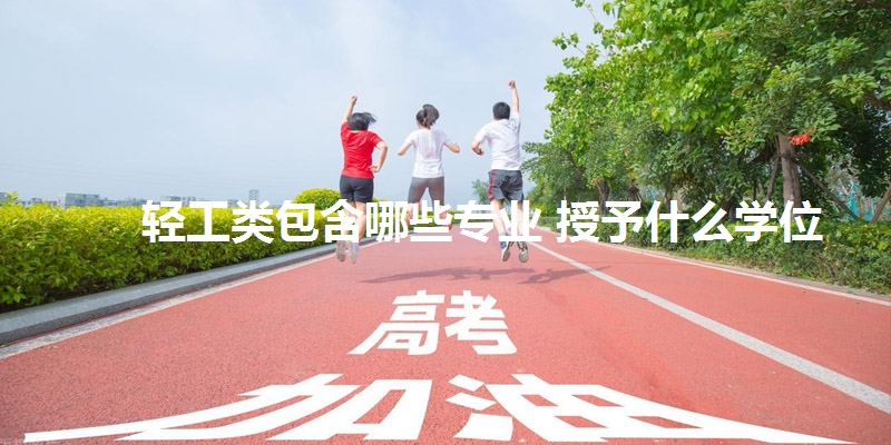 轻工类包含哪些专业 授予什么学位