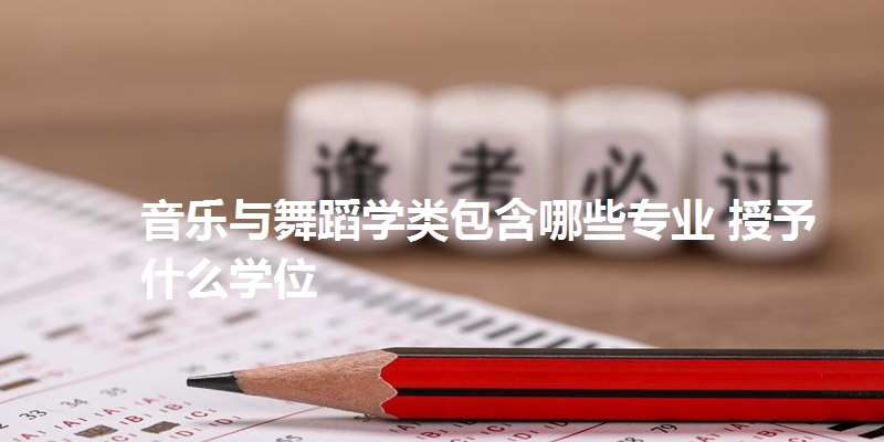 音乐与舞蹈学类包含哪些专业 授予什么学位