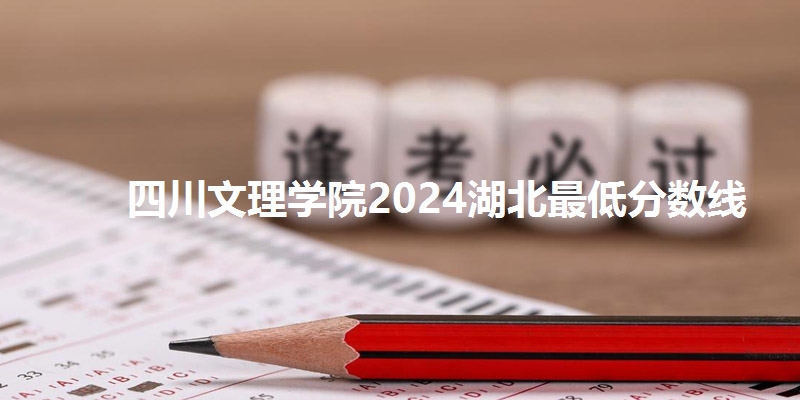 四川文理学院2024湖北最低分数线