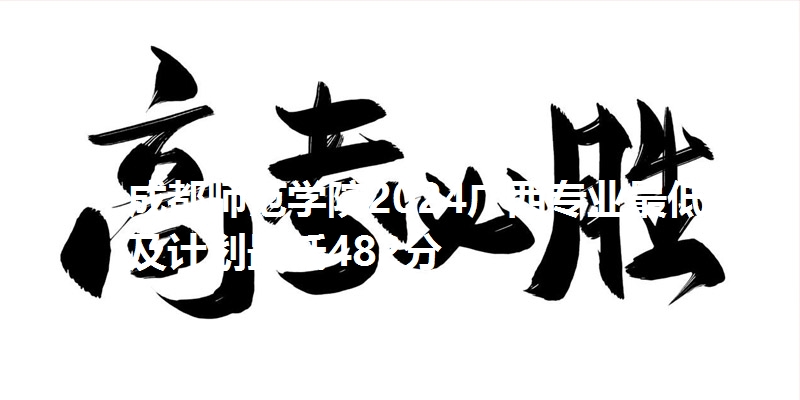 成都师范学院2024广西专业最低分及计划最低482分