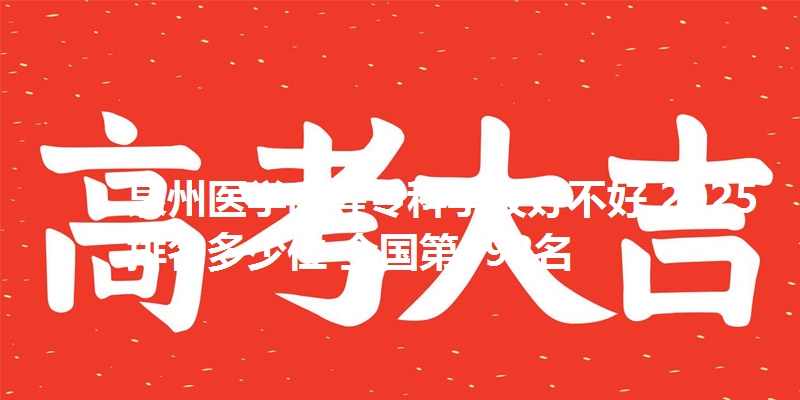 泉州医学高等专科学校好不好 2025排名多少位 全国第192名