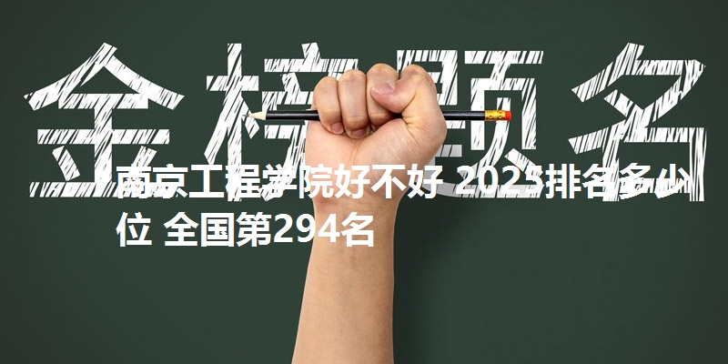 南京工程学院好不好 2025排名多少位 全国第294名