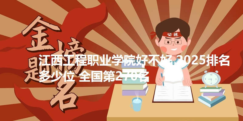 江西工程职业学院好不好 2025排名多少位 全国第270名