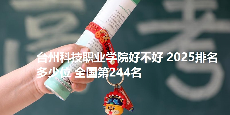 台州科技职业学院好不好 2025排名多少位 全国第244名