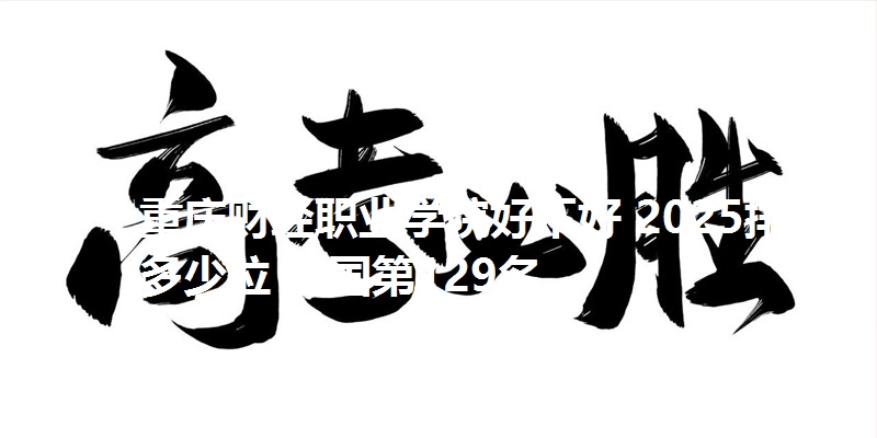 重庆财经职业学院好不好 2025排名多少位 全国第129名