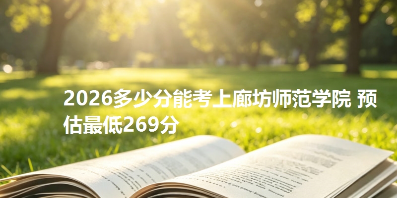 2026多少分能考上廊坊师范学院 预估最低269分