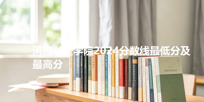 河南城建学院2024分数线最低分及最高分