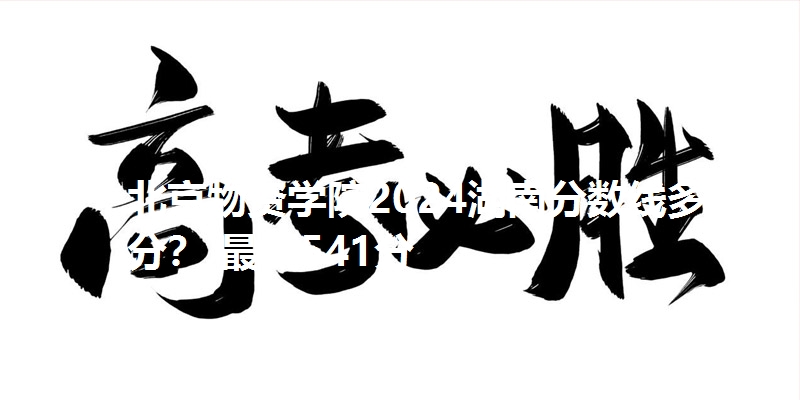 北京物资学院2024湖南分数线多少分? 最低541分
