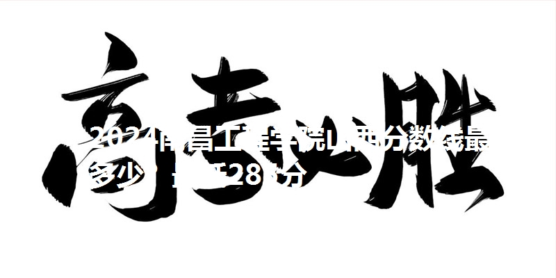 2024南昌工程学院山西分数线最低多少?最低285分