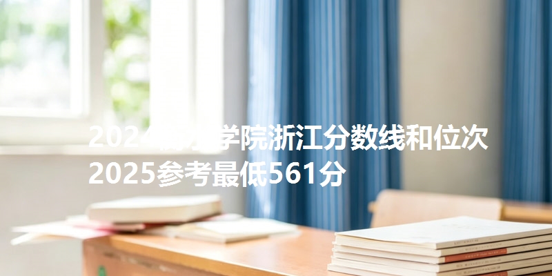 2024衡水学院浙江分数线和位次 2025参考最低561分