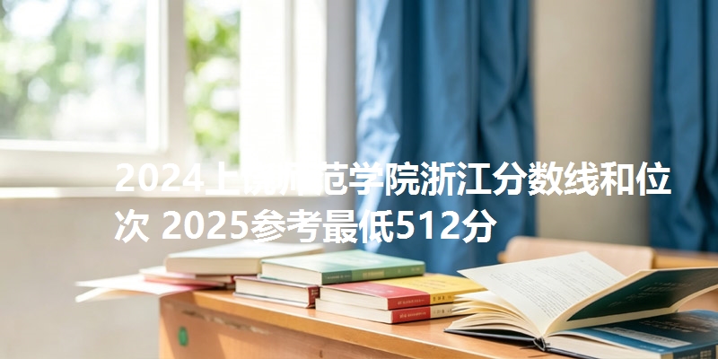 2024上饶师范学院浙江分数线和位次 2025参考最低512分