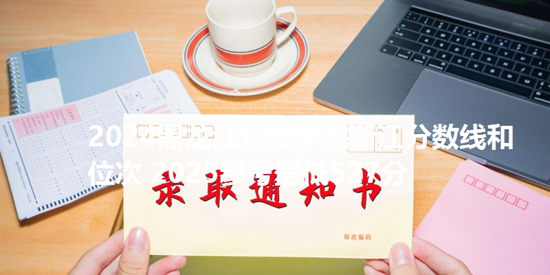 2024黑龙江东方学院浙江分数线和位次 2025参考最低527分