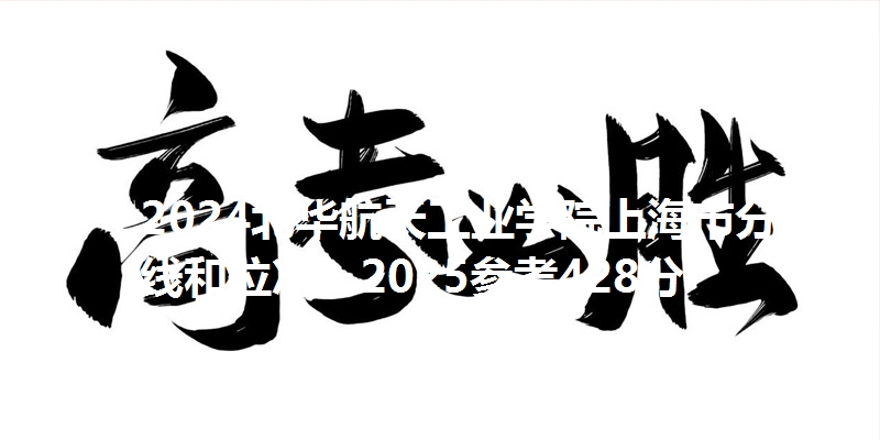 2024北华航天工业学院上海市分数线和位次?2025参考428分