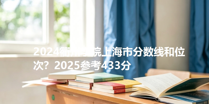 2024衢州学院上海市分数线和位次?2025参考433分