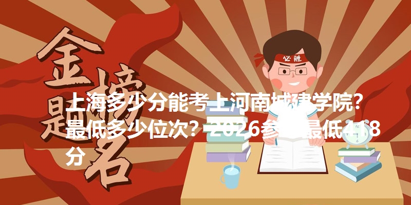 上海多少分能考上河南城建学院?最低多少位次?2026参考最低418分