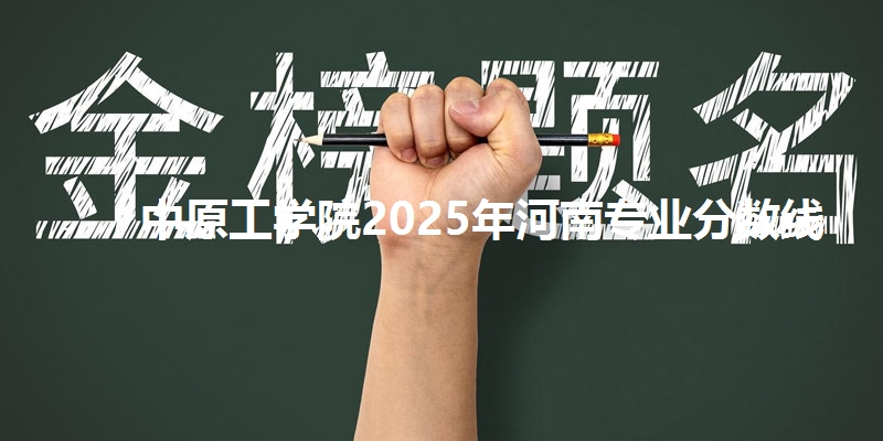 中原工学院2025年河南省专业分数线