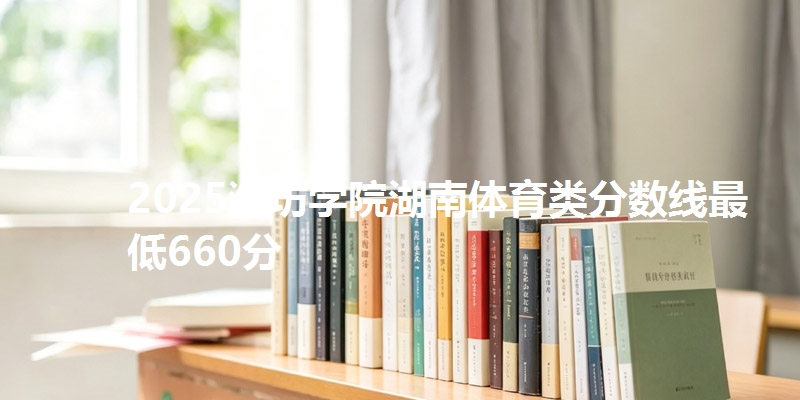 2025潍坊学院湖南体育类分数线最低660分