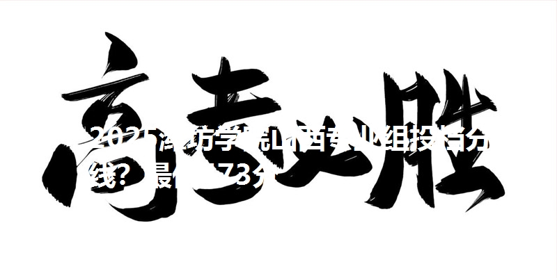 2025潍坊学院山西专业组投档分数线?最低473分