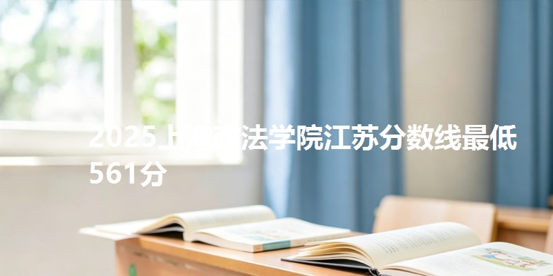 2025上海政法学院江苏分数线最低561分