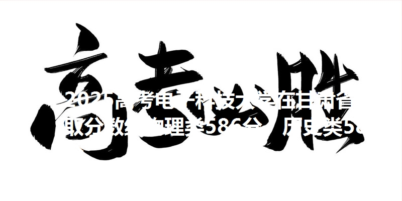 2025高考电子科技大学在甘肃省录取分数线物理类586分,历史类586分