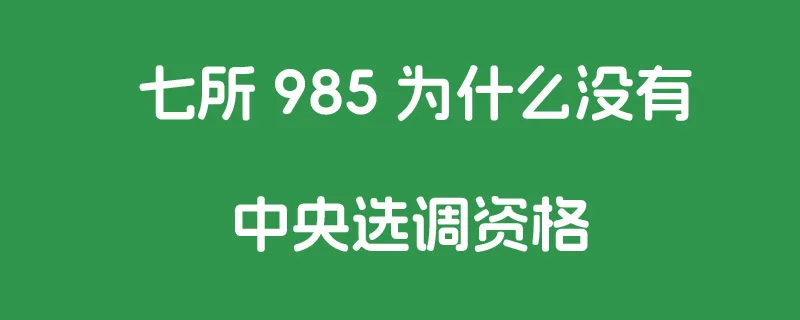 七所985大学为什么没有中央选调生资格 七所985大学为什么没有中央选调生资格