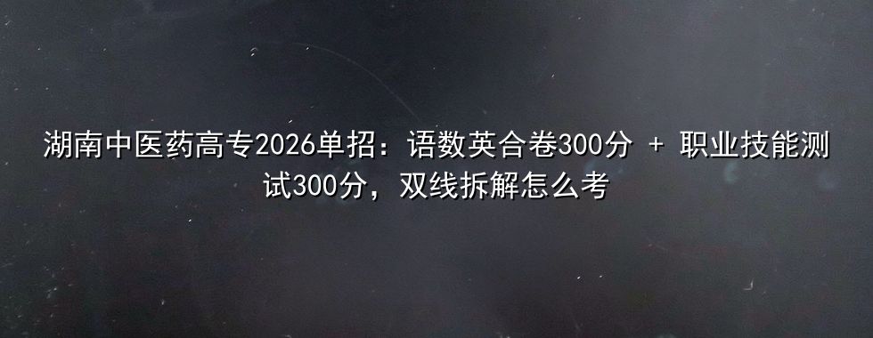 湖南中医药高专2026单招考试结构