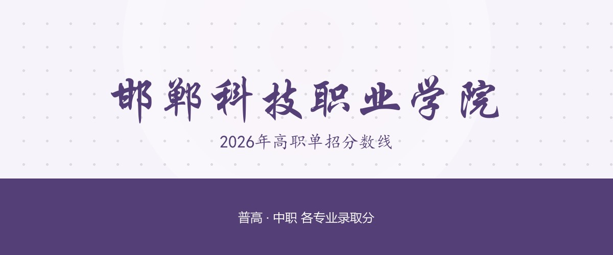 邯郸科技职业学院2026单招录取线出炉：热门专业577分起，冷门492分可冲