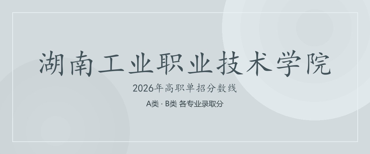 湖南工业职业技术学院2026单招录取线出炉：热门专业464分起，冷门386分可冲